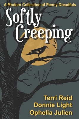 Softly Creeping: A Modern Collection of Penny Dreadfuls by Donnie Light, Terri Reid, Ophelia Julien