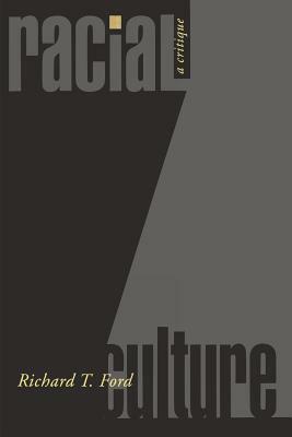 Racial Culture: A Critique by Richard T. Ford