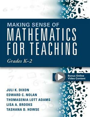 Making Sense of Mathematics for Teaching Grades K-2: (communicate the Context Behind High-Cognitive-Demand Tasks for Purposeful, Productive Learning) by Edward C. Nolan, Juli K. Dixon