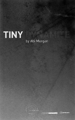 Tiny Dynamite: First Performed at the Traverse Theatre 3 August 2001 by Abi Morgan
