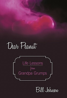 Dear Peanut: Life Lessons from Grandpa Grumps by Bill Johnson
