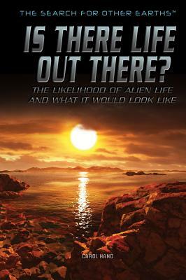 Is There Life Out There?: The Likelihood of Alien Life and What It Would Look Like by Carol Hand