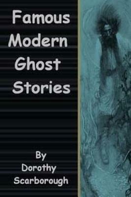 Famous Modern Ghost Stories by Dorothy Scarborough