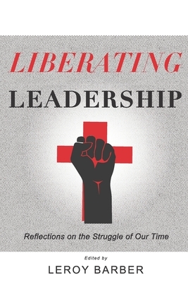 Liberating Leadership: Reflections on the Struggle of Our Time by Sunia Gibbs, Bethaney Wilkinson, Jonathan Brooks