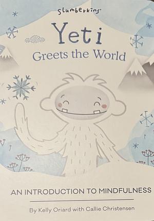 Yeti Greets the World : An Introduction to Mindfulness by Kelly Oriard