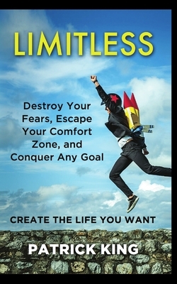 Limitless: Destroy Your Fears, Escape Your Comfort Zone, and Conquer Any Goal - Create The Life You Want by Patrick King