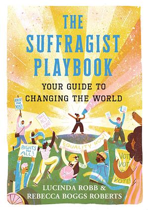 The Suffragist Playbook: Your Guide to Changing the World by Lucinda Robb, Rebecca Boggs Roberts