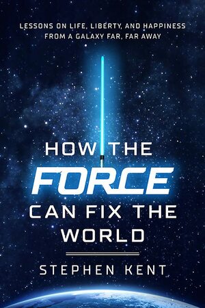 How the Force Can Fix the World: Star Wars as a Guide to Personal Growth and Political Reconciliation by Stephen Kent, Stephen Kent
