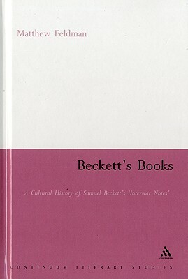 Beckett's Books: A Cultural History of the Interwar Notes by Matthew Feldman