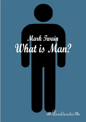 What is Man? by Mark Twain