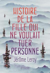Histoire de la fille qui ne voulait tuer personne  by Jérôme Leroy