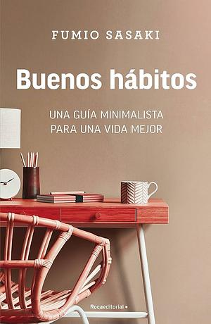 Buenos hábitos: una guía minimalista para una vida mejor by Fumio Sasaki