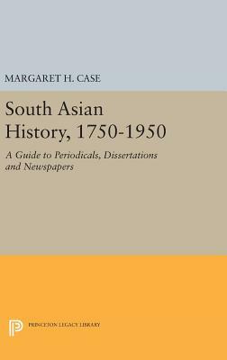 South Asian History, 1750-1950: A Guide to Periodicals, Dissertations and Newspapers by Margaret H. Case