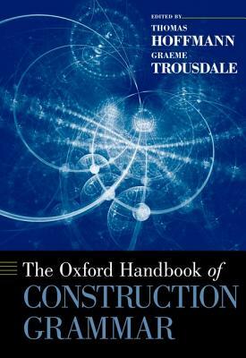 The Oxford Handbook of Construction Grammar by Thomas Hoffmann, Graeme Trousdale