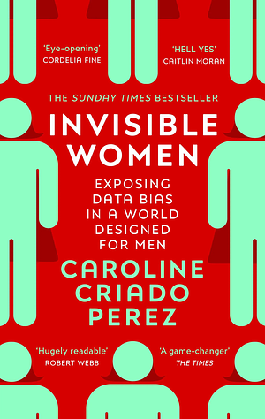 Invisible Women: Exposing Data Bias in a World Designed for Men by Caroline Criado Pérez
