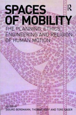 Spaces of Mobility: Essays on the Planning, Ethics, Engineering and Religion of Human Motion by Thomas A. Hoff, Tore Sager, Sigurd Bergmann