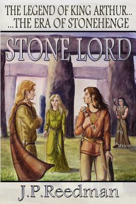 Stone Lord: The Legend of King Arthur, The Era of Stonehenge by J.P. Reedman