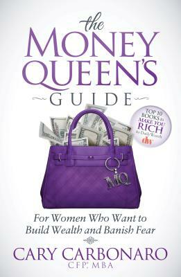 The Money Queen's Guide: For Women Who Want to Build Wealth and Banish Fear by Cary Carbonaro