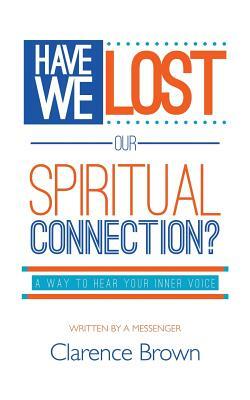 Have We Lost Our Spiritual Connection? by Clarence Brown