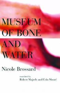 Museum of Bone and Water by Nicole Brossard, Erín Moure, Robert Majzels