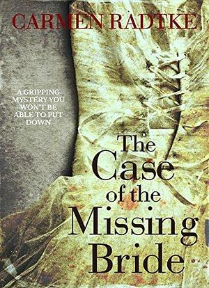 The Case of the Missing Bride: a gripping mystery you won't be able to put down by Carmen Radtke, Carmen Radtke