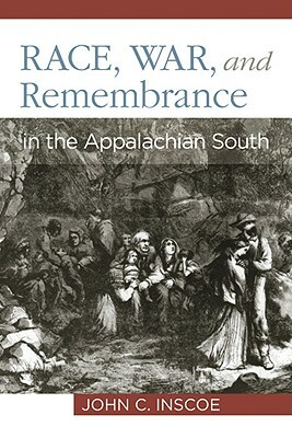 Race, War, and Remembrance in the Appalachian South by John C. Inscoe