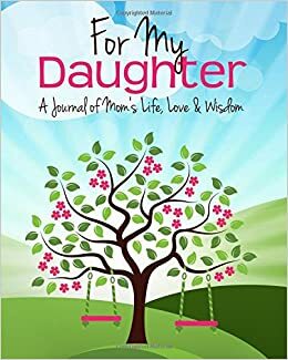 For My Daughter: A Journal of Mom's Life, Love & Wisdom by Tia McCollors
