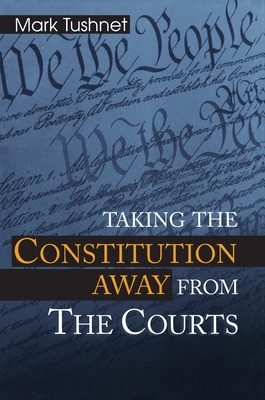 Taking the Constitution Away from the Courts by Mark Tushnet