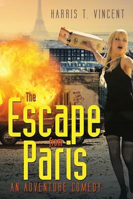 The Escape from Paris: An Adventure Comedy by Harris T. Vincent