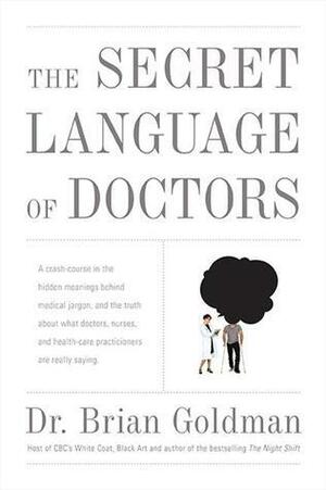 The Secret Language Of Doctors by Brian Goldman