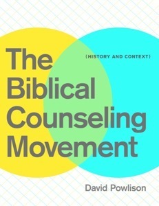 The Biblical Counseling Movement: History and Context by David A. Powlison