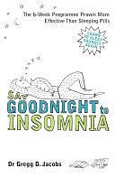 Say Goodnight to Insomnia: A Drug-Free Programme Developed at Harvard Medical School by Gregg D. Jacobs, Gregg D. Jacobs