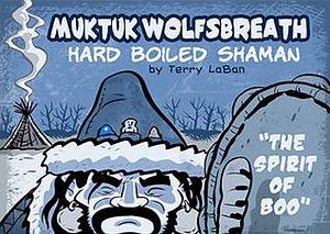 Muktuk Wolfsbreath, Hard Boiled Shaman: The Spirit of Boo: A Graphic Novel by Terry LaBan by Terry LaBan, Terry LaBan