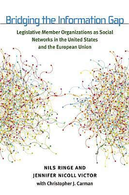 Bridging the Information Gap: Legislative Member Organizations as Social Networks in the United States and the European Union by Nils Ringe, Jennifer Nicoll Victor, Christopher Jan Carman