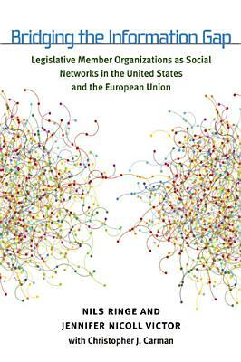 Bridging the Information Gap: Legislative Member Organizations as Social Networks in the United States and the European Union by Christopher Jan Carman, Jennifer Nicoll Victor, Nils Ringe