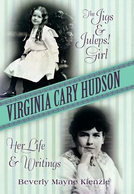 Virginia Cary Hudson: The Jigs & Juleps! Girl: Her Life and Writings by Beverly Mayne Kienzle