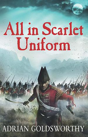 All in Scarlet Uniform by Adrian Goldsworthy