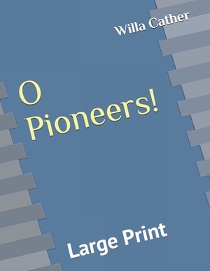 O Pioneers!: Large Print by Willa Cather