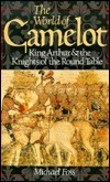 The World of Camelot: King Arthur & the Knights of the Round Table by Michael Foss