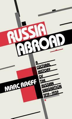 Russia Abroad: A Cultural History of the Russian Emigration, 1919-1939 by Marc Raeff