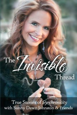 The Invisible Thread: True Stories of Synchronicity by Connie Gorrell, Sunny Dawn Johnston