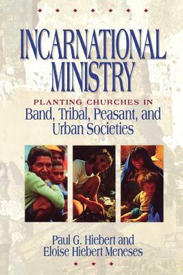 Incarnational Ministry: Planting Churches in Band, Tribal, Peasant, and Urban Societies by Paul G. Hiebert, Eloise Hiebert Meneses