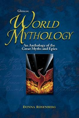 Glencoe World Mythology: An Anthology of the Great Myths and Epics by Donna Rosenberg