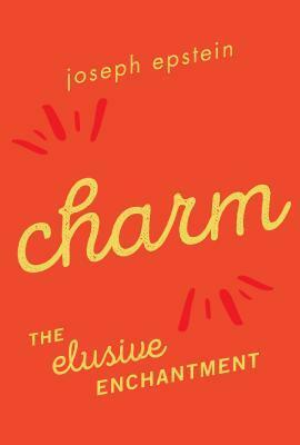 Charm: The Elusive Enchantment by Joseph Epstein