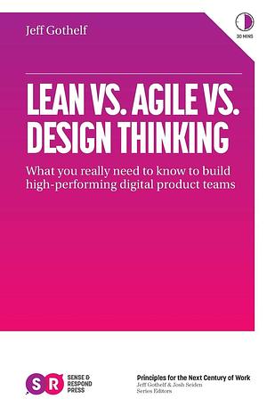 Lean vs. Agile vs. Design Thinking: What You Really Need to Know to Build High-Performing Digital Product Teams by Jeff Gothelf