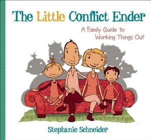 The Little Conflict Ender: A Family Guide to Working Things Out by Stephanie Schneider