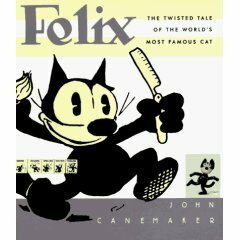 Felix: The Twisted Tale of the World's Most Famous Cat by John Canemaker
