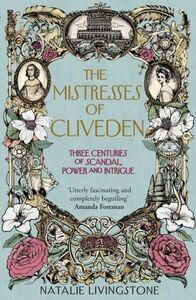 The Mistresses of Cliveden: Three Centuries of Scandal, Power and Intrigue in an English Stately Home by Natalie Livingstone