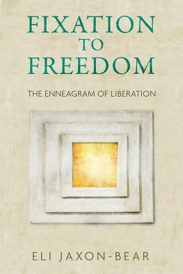 Fixation to Freedom: The Enneagram of Liberation by Eli Jaxon-Bear