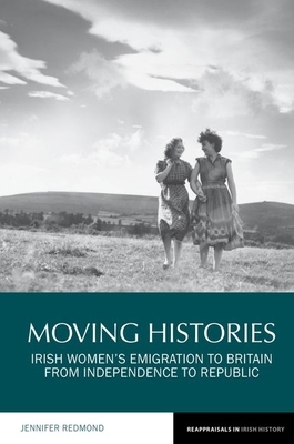 Moving Histories: Irish Women's Emigration to Britain from Independence to Republic by Jennifer Redmond